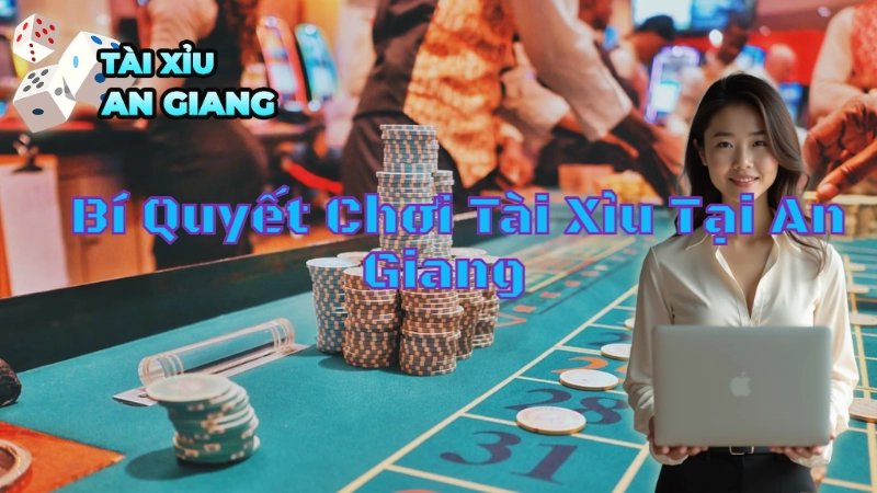 Bí Quyết Chơi Tài Xỉu Tại An Giang