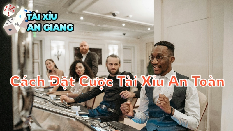 Cách Đặt Cược Tài Xỉu An Toàn