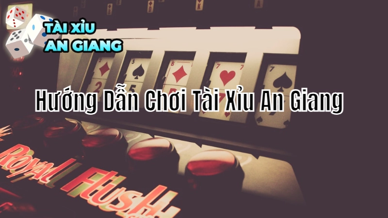 Hướng Dẫn Chơi Tài Xỉu An Giang