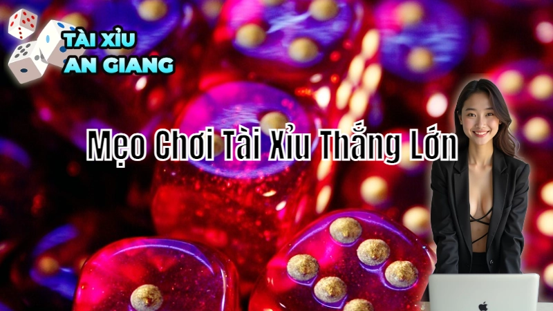 Mẹo Chơi Tài Xỉu Thắng Lớn